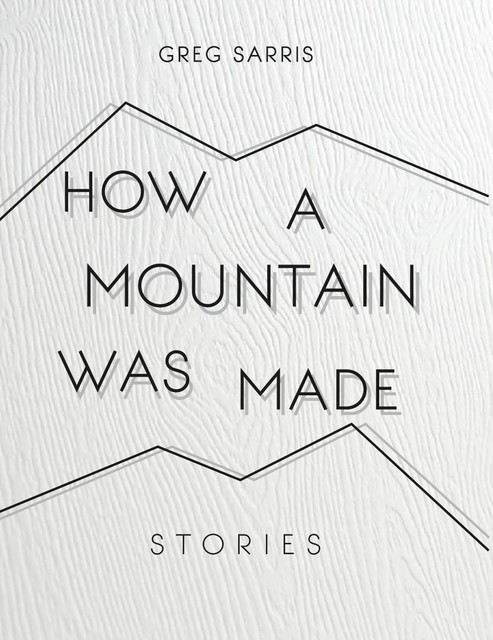 How a Mountain Was Made, Greg Sarris