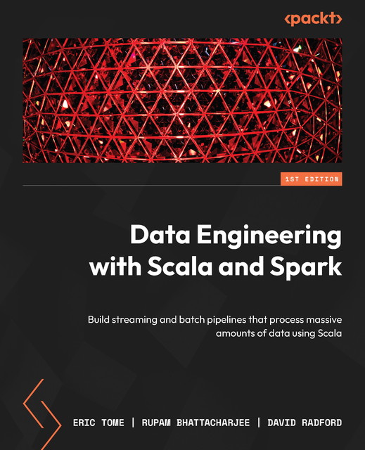 Data Engineering with Scala and Spark, David Radford, Eric Tome, Rupam Bhattacharjee