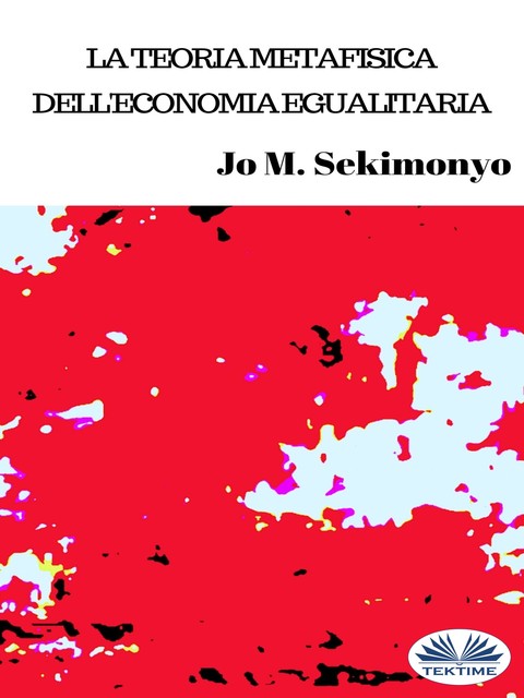 La Teoria Metafisica Dell'Economia Egualitaria, Jo M. Sekimonyo