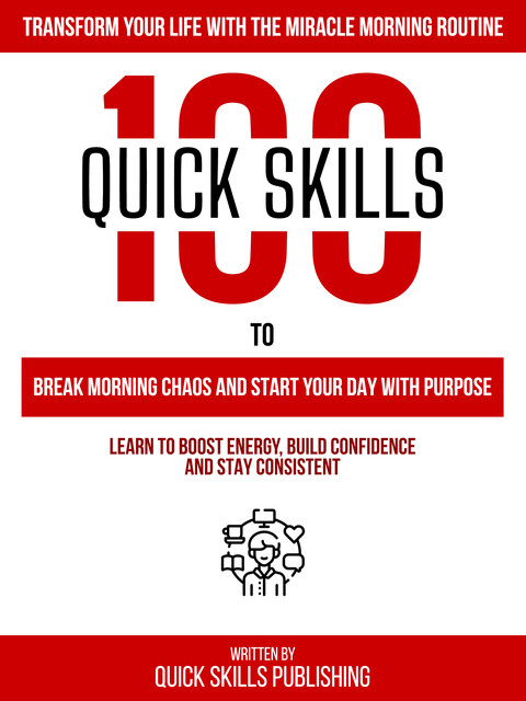 100 Quick Skills To Break Morning Chaos And Start Your Day With Purpose: Transform Your Life With The Miracle Morning Routine, Zander Pearce, Quick Skills Publishing