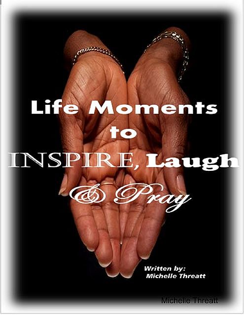 Life Moments to Inspire, Laugh & Pray, Michelle Threatt