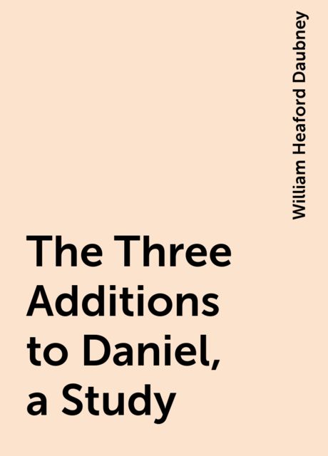 The Three Additions to Daniel, a Study, William Heaford Daubney