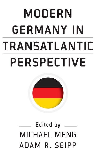 Modern Germany in Transatlantic Perspective, Adam R.Seipp, Michael Meng