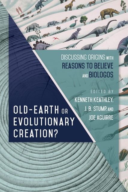 Old-Earth or Evolutionary Creation, EDITED BY KENNETH KEATHLEY, J.B. STUMP, JOE AGUIRRE