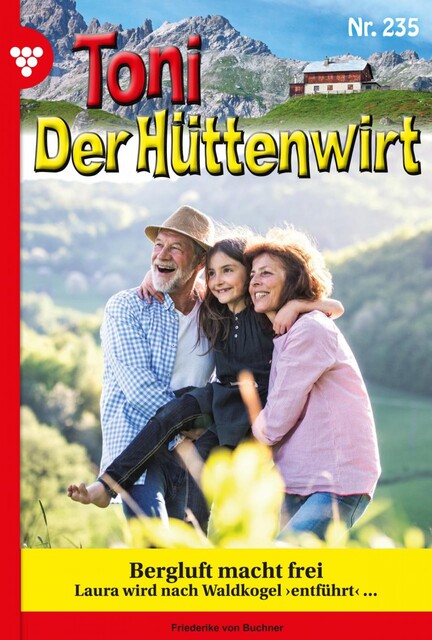Toni der Hüttenwirt 235 – Heimatroman, Friederike von Buchner