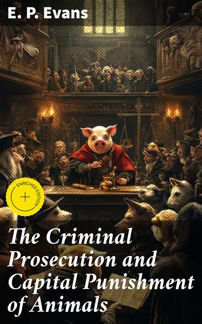 The Criminal Prosecution and Capital Punishment of Animals, E.P. Evans
