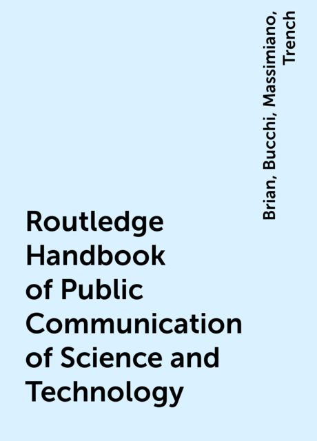 Routledge Handbook of Public Communication of Science and Technology, Brian, Trench, Bucchi, Massimiano