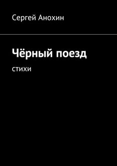 Черный поезд. тихи, Сергей Анохин