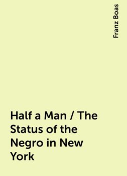 Half a Man / The Status of the Negro in New York, Franz Boas