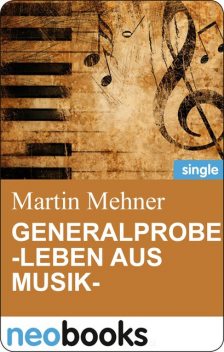 Generalprobe -Leben aus Musik, Martin Mehner