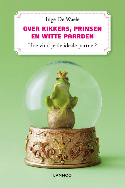 Over kikkers, prinsen en witte paarden. Hoe herken je de ideale (E-boek), Inge De Waele