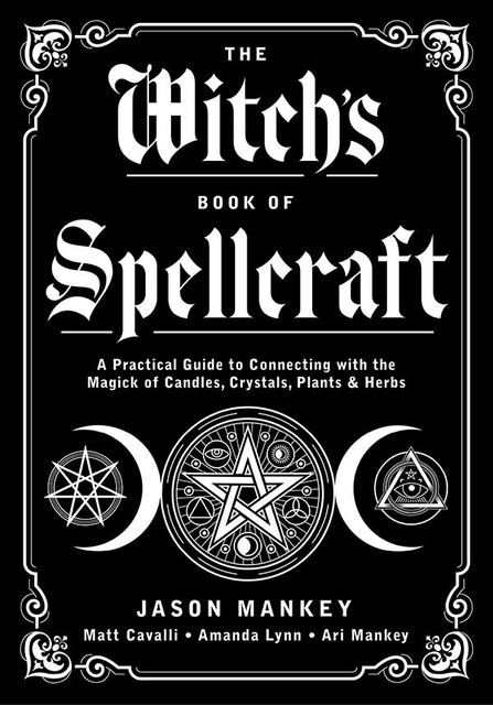 The Witch's Book of Spellcraft, Jason Mankey, Amanda Lynn, Ari Mankey, Matt Cavalli