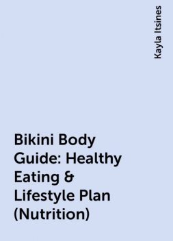 Bikini Body Guide: Healthy Eating & Lifestyle Plan (Nutrition), Kayla Itsines