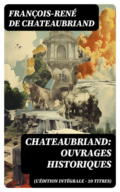 Chateaubriand: Ouvrages historiques (L'édition intégrale – 20 titres), François-rené De Chateaubriand