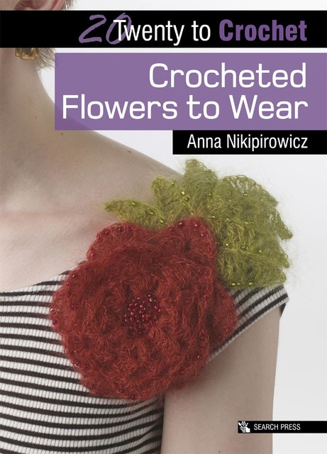 Twenty to Crochet: Crocheted Flowers to Wear, Anna Nikipirowicz