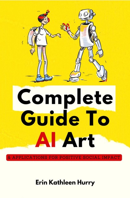 Complete Guide To AI Art, Erin Kathleen Hurry