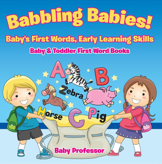 Babbling Babies! Baby's First Words, Early Learning Skills – Baby & Toddler First Word Books, Baby Professor