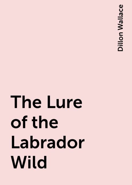 The Lure of the Labrador Wild, Dillon Wallace