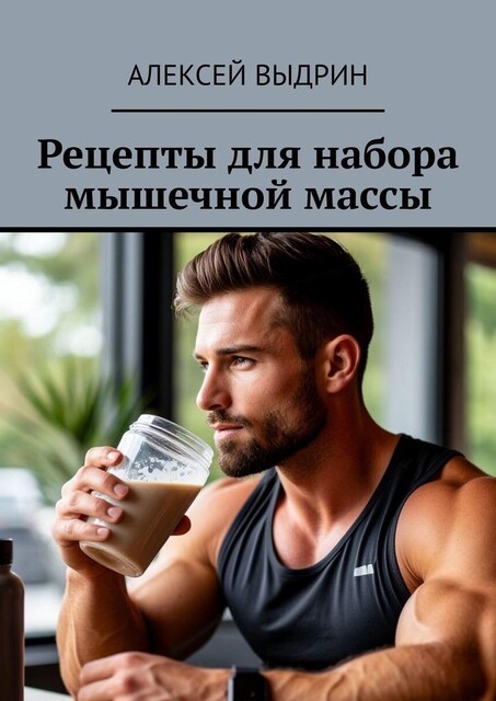 Рецепты для набора мышечной массы, Алексей Выдрин