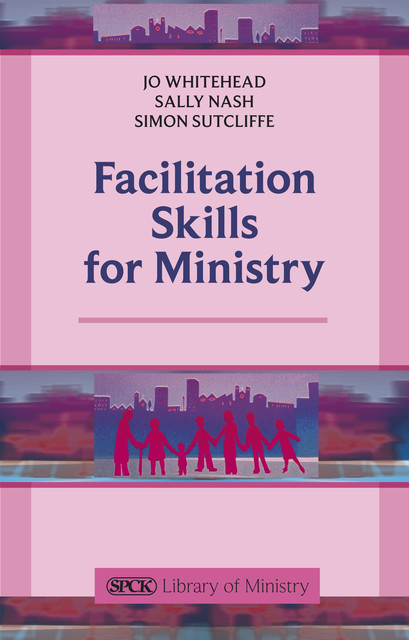 Facilitation Skills for Ministry, Sally Nash, Jo Whitehead, Simon Sutcliffe