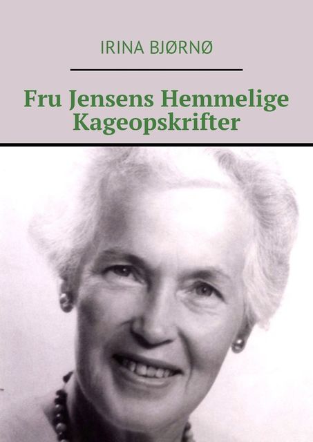 Fru Jensens Hemmelige Kageopskrifter, Irina Bjørnø