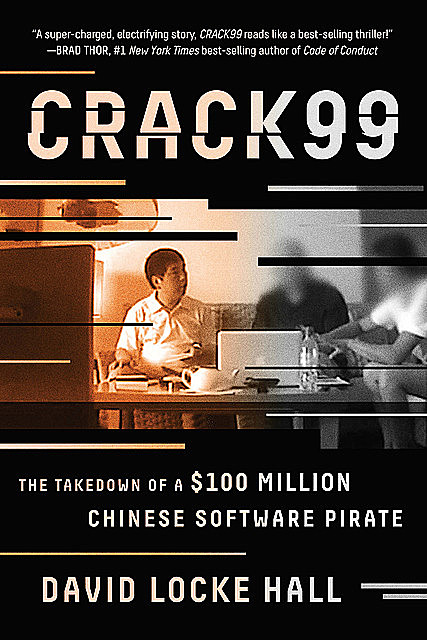 CRACK99: The Takedown of a $100 Million Chinese Software Pirate, David Hall