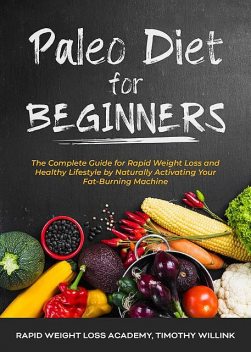 Paleo Diet for Beginners, Timothy Willink, Rapid Weight Loss Academy