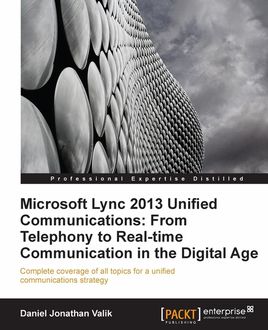 Microsoft Lync 2013 Unified Communications: From Telephony to Real-Time Communication in the Digital Age, Daniel Jonathan Valik
