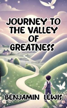 Journey to the Valley of Greatness, Benjamin Lewis
