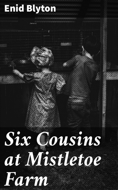 Six Cousins at Mistletoe Farm, Enid Blyton