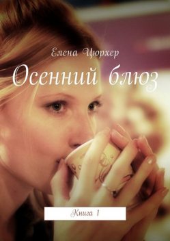 Осенний блюз. Книга 1, Елена Цюрхер