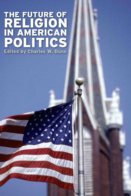 The Future of Religion in American Politics, Charles W.Dunn