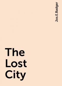 The Lost City, Jos.E.Badger