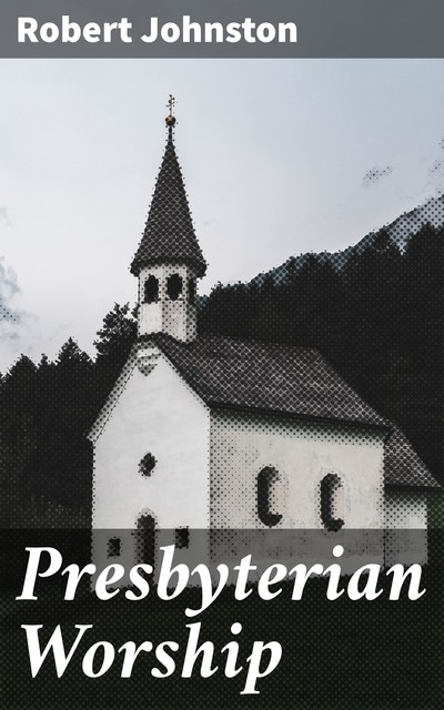 Presbyterian Worship, Robert Johnston