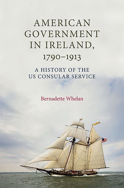 American Government in Ireland, 1790–1913, Bernadette Whelan