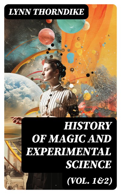 History of Magic and Experimental Science (Vol. 1&2), Lynn Thorndike