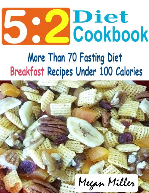 5:2 Diet Cookbook : More Than 70 Fasting Diet Breakfast Recipes Under 100 Calories, Megan Miller