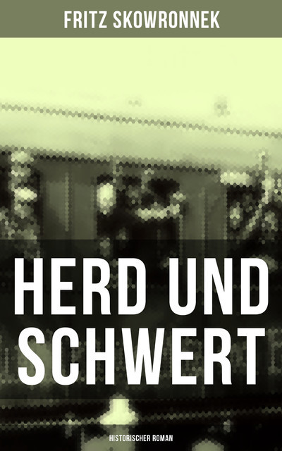 Herd und Schwert (Historischer Roman), Fritz Skowronnek