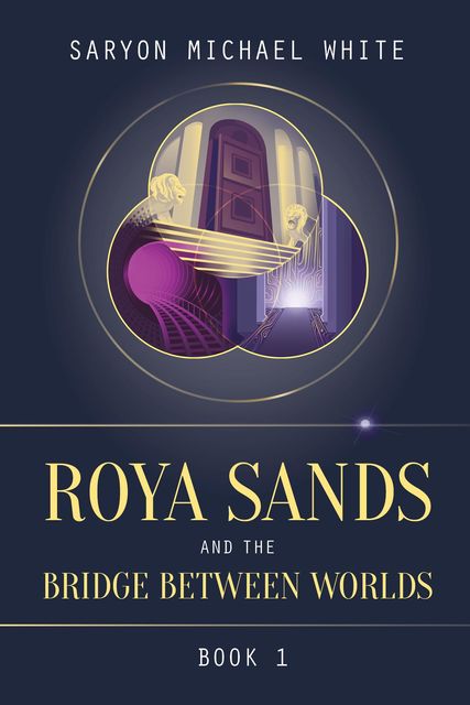Roya Sands and the Bridge Between Worlds, Saryon Michael White