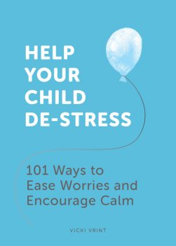 Help Your Child De-Stress, Vicki Vrint