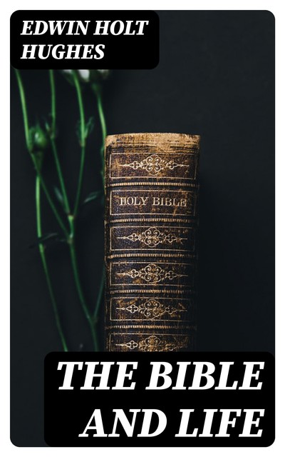 The Bible and Life, Edwin Holt Hughes