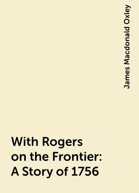 With Rogers on the Frontier: A Story of 1756, James Macdonald Oxley