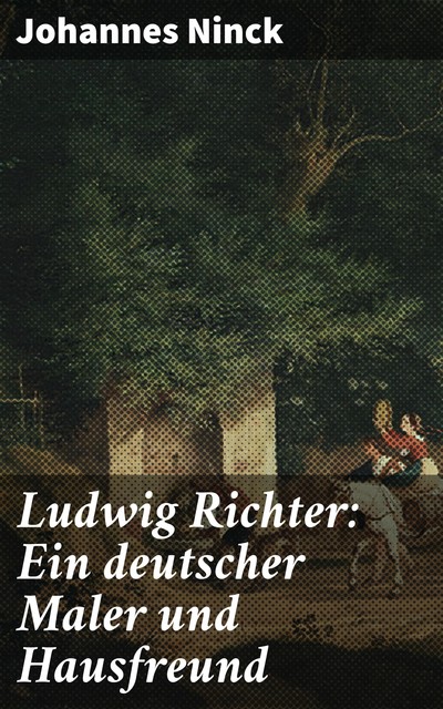 Ludwig Richter: Ein deutscher Maler und Hausfreund, Johannes Ninck