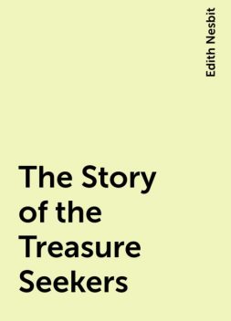 The Story of the Treasure Seekers, Edith Nesbit