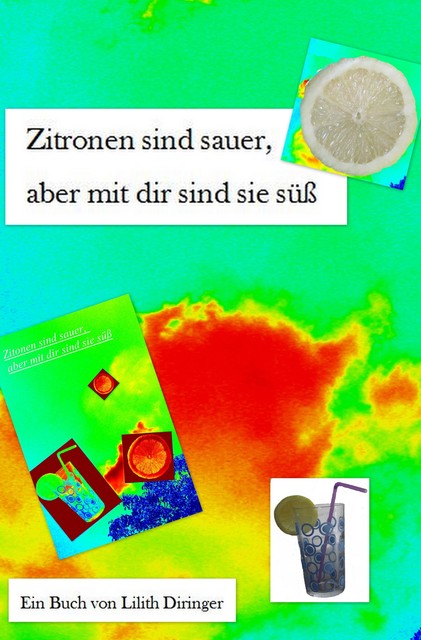 Zitronen sind sauer, aber mit dir sind sie süß, Lilith Diringer