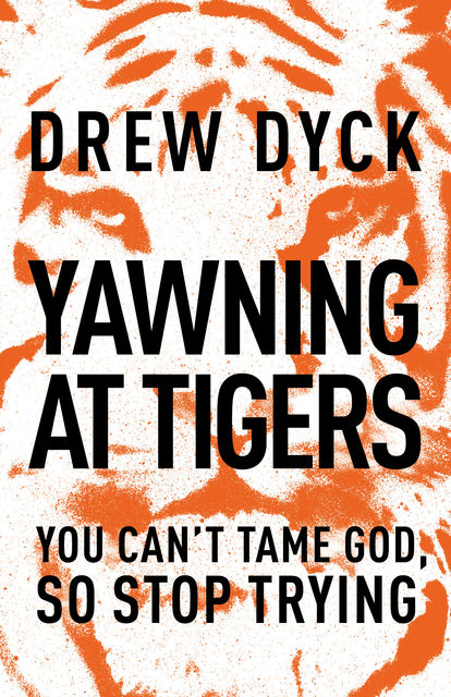 Yawning at Tigers, Drew Dyck