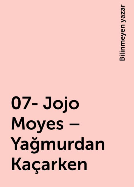 07- Jojo Moyes – Yağmurdan Kaçarken, Bilinmeyen yazar