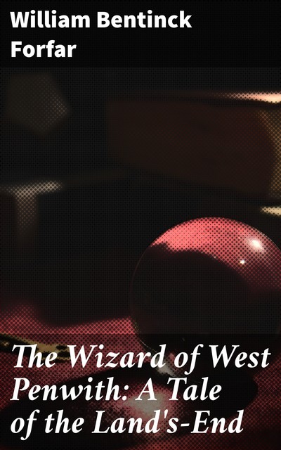 The Wizard of West Penwith: A Tale of the Land's-End, William Bentinck Forfar