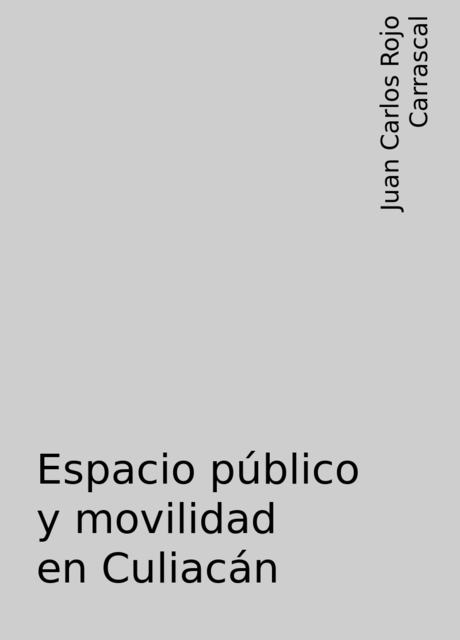 Espacio público y movilidad en Culiacán, Juan Carlos Rojo Carrascal