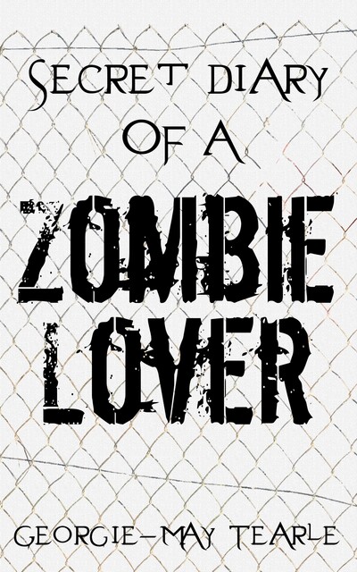 Secret Diary of a Zombie Lover, Georgie-May Tearle